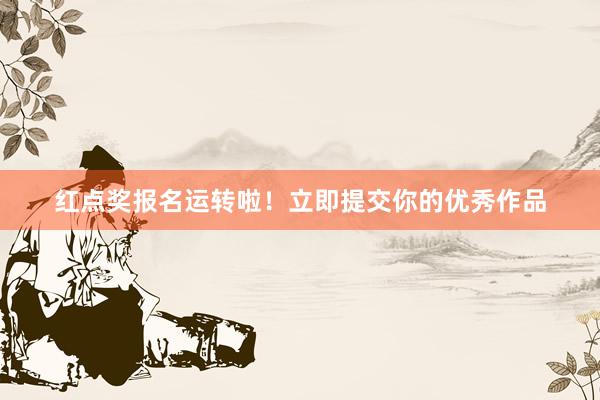 红点奖报名运转啦！立即提交你的优秀作品